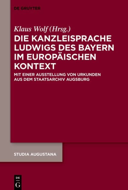Die Kanzleisprache Ludwigs des Bayern im europäischen Kontext: Mit einer Ausstellung von Urkunden aus dem Staatsarchiv Augsburg by Klaus Wolf