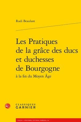 Les Pratiques de la grace des ducs et duchesses de Bourgogne by Rudi Beaulant
