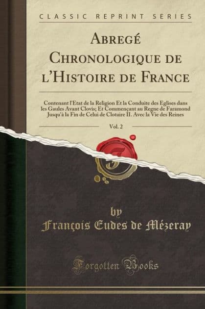 Abregé Chronologique de l'Histoire de France, Vol. 2: Contenant l'État de la Religion Et la Conduite des Eglises dans les Gaules Avant Clovis; Et Commençant au Regne de Faramond Jusqu'à la Fin de Celui de Clotaire II. Avec la Vie des Reines by François Eudes de Mézeray