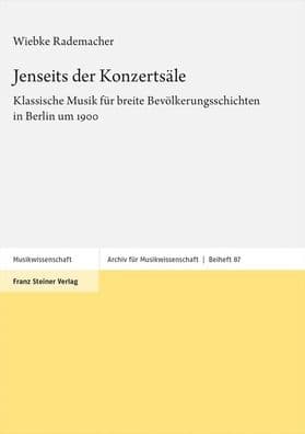Jenseits der Konzertsale: Klassische Musik fur breite Bevolkerungsschichten in Berlin um 1900 by Wiebke Rademacher