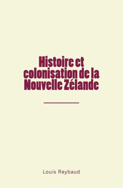 Histoire et colonisation de la Nouvelle Zélande by Louis Reybaud