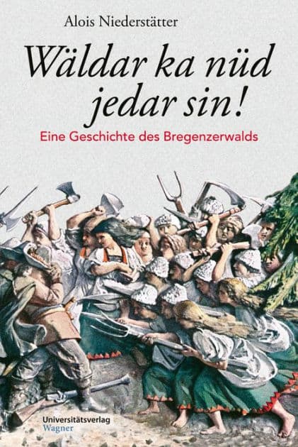 Wäldar ka nüd jedar sin!: Eine Geschichte des Bregenzerwalds by Alois Niederstätter