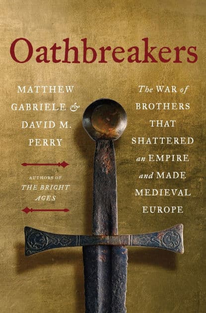 Oathbreakers: The War of Brothers That Shattered an Empire and Made Medieval Europe by Matthew Gabriele
