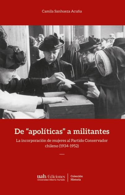 De "apolíticas" a militantes: La incorporación de mujeres al Partido Conservador chileno (1934-1952) by Camila Sanhueza