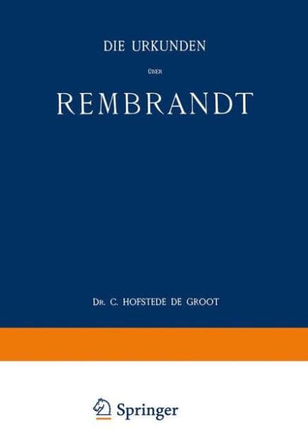 Die Urkunden ï¿½ber Rembrandt: 1575-1721 by C. Hofstede De Groot