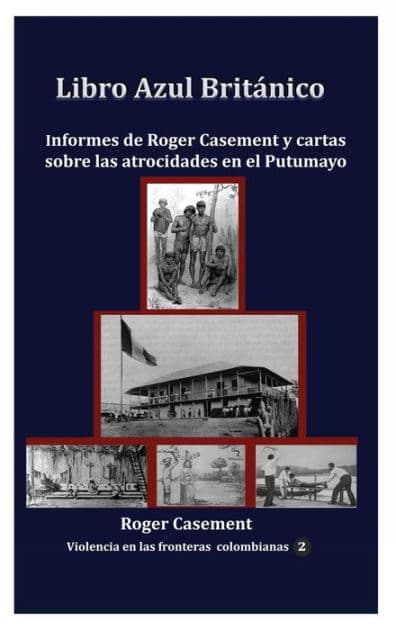 Libro Azul Britï¿½nico: Informes de Roger Casement y cartas sobre las atrocidades en el Putumayo by Roger Casement