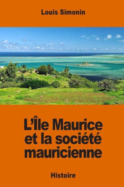 L'ï¿½le Maurice et la sociï¿½tï¿½ mauricienne by Louis Simonin