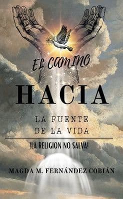EL CAMINO HACIA LA FUENTE DE LA VIDA: !LA RELIGION NO SALVA! by MAGDA FERNANDEZ