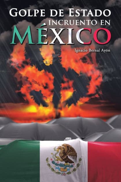 Golpe De Estado Incruento En México by Ignacio Bernal Ayón