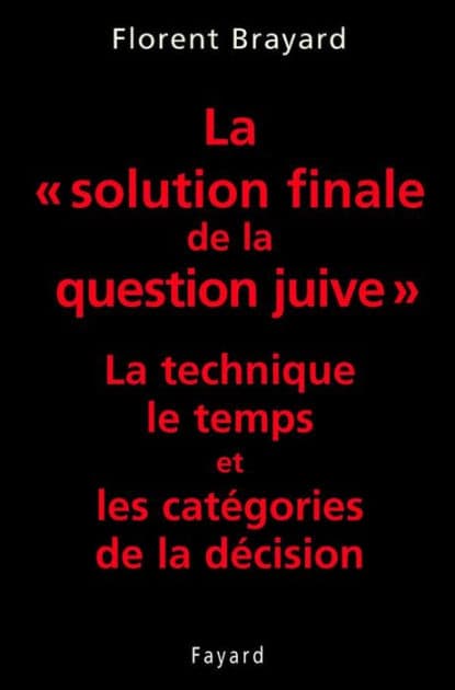 La «solution finale de la question juive»: La technique, le temps et les catégories de la décision by Florent Brayard