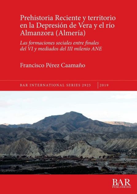 Prehistoria Reciente y territorio en la Depresión de Vera y el río Almanzora (Almería): Las formaciones sociales entre finales del VI y mediados del III milenio ANE by Francisco Pïrez Caamaïo