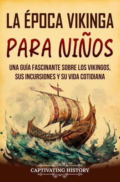 La época vikinga para niños: Una guía fascinante sobre los vikingos, sus incursiones y su vida cotidiana by Captivating History