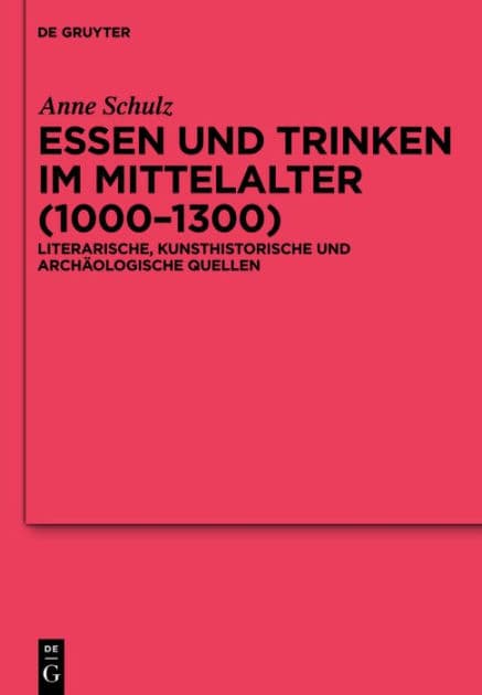 Essen und Trinken im Mittelalter (1000-1300): Literarische, kunsthistorische und archäologische Quellen by Anne Schulz