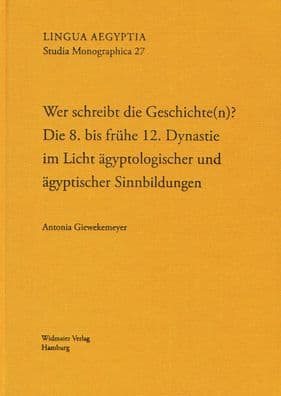 Wer schreibt die Geschichte(n)?: Die 8. bis fruhe 12. Dynastie im Licht agyptologischer und agyptischer Sinnbildungen by Antonia Giewekemeyer