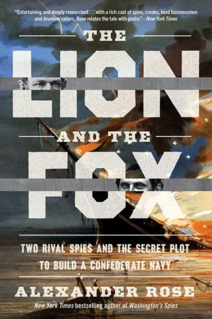 The Lion and the Fox: Two Rival Spies and the Secret Plot to Build a Confederate Navy by Alexander Rose