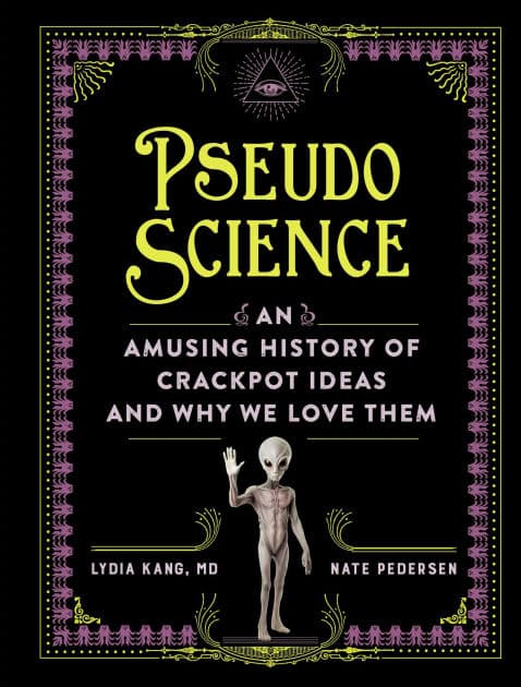 Pseudoscience: An Amusing History of Crackpot Ideas and Why We Love Them by Lydia Kang MD
