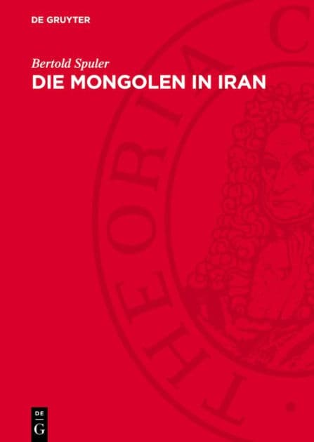 Die Mongolen in Iran: Politik, Verwaltung und Kultur der Ilchanzeit 1220-1350 by Bertold Spuler