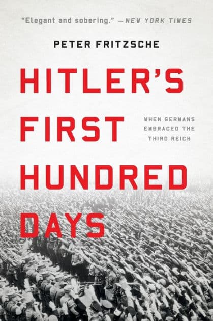 Hitler's First Hundred Days: When Germans Embraced the Third Reich by Peter Fritzsche