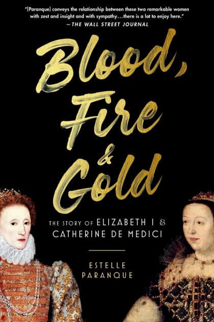 Blood, Fire & Gold: The Story of Elizabeth I & Catherine de Medici by Estelle Paranque
