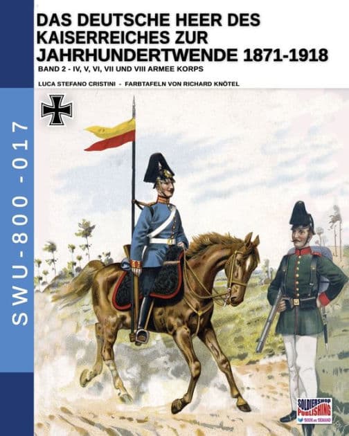 Das Deutsche Heer des Kaiserreiches zur Jahrhundertwende 1871-1918 - Band 2 by Luca Stefano Cristini