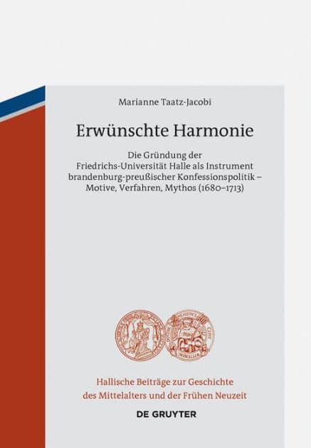 Erwünschte Harmonie: Die Gründung der Friedrichs-Universität Halle als Instrument brandenburg-preußischer Konfessionspolitik - Motive, Verfahren, Mythos (1680-1713) by Marianne Taatz-Jacobi