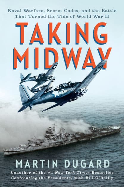 Taking Midway: Naval Warfare, Secret Codes, and the Battle that Turned the Tide of World War II by Martin Dugard