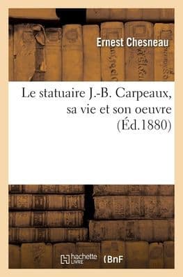 Le statuaire J.-B. Carpeaux, sa vie et son oeuvre by Chesneau-E