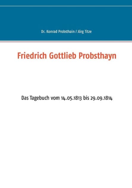 Friedrich Gottlieb Probsthayn: Das Tagebuch vom 14.05.1813 bis 29.09.1814 by Jïrg Titze