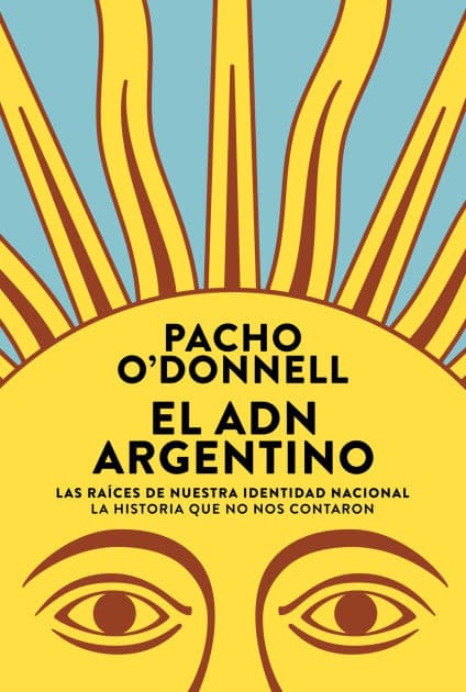 El ADN argentino: Las raíces de nuestra identidad nacional. La historia que no nos contaron. by Pacho O'Donnell