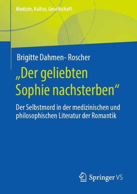 "Der geliebten Sophie nachsterben": Der Selbstmord in der medizinischen und philosophischen Literatur der Romantik by Brigitte Dahmen-Roscher