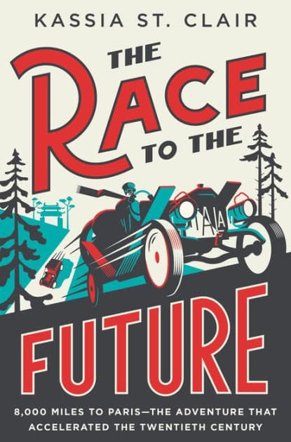 The Race to the Future: 8,000 Miles to Paris - The Adventure That Accelerated the Twentieth Century by Kassia St. Clair