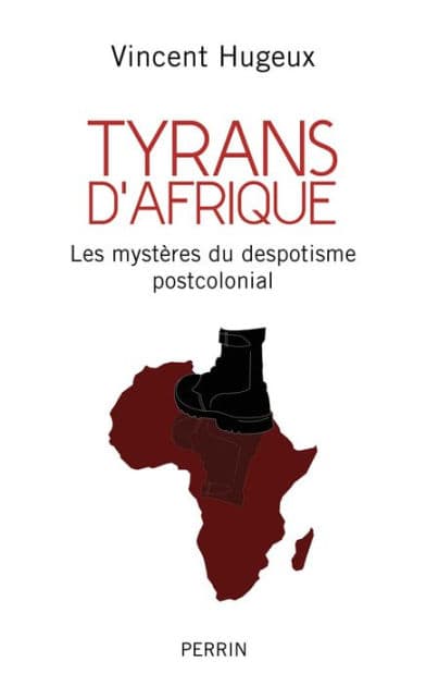 Tyrans d'Afrique - Les mystères du despotisme postcolonial by Vincent Hugeux