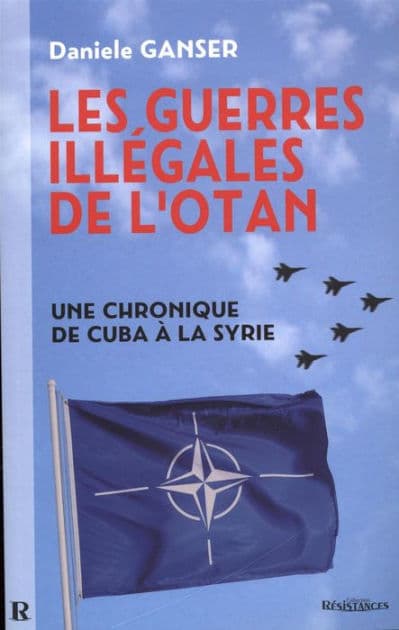 Les guerres illégales de l'OTAN : Une chronique de Cuba à la Syrie: Une chronique de Cuba à la Syrie by Daniele Ganser