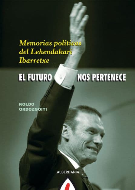 El futuro nos pertenece: Memorias políticas del Lehendakari Ibarretxe by Koldo Ordozgoiti