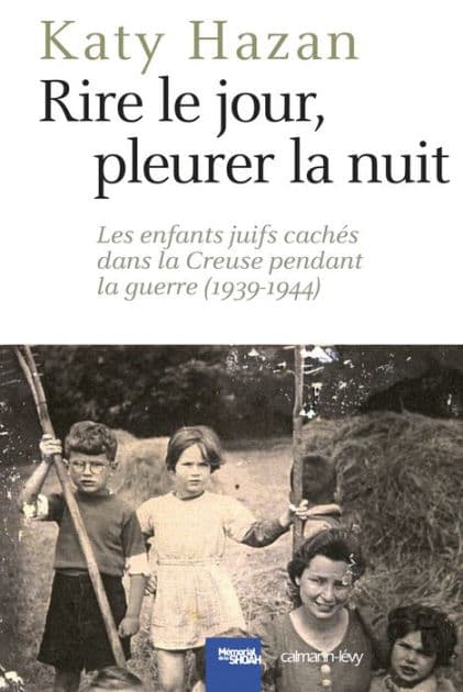 Rire le jour, pleurer la nuit: Les Enfants juifs cachés dans la Creuse pendant la guerre (1939-1944) by Katy Hazan