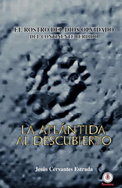 La Atlántida al descubierto: El rostro del dios olvidado del continente perdido by Jesús Cervantes Estrada