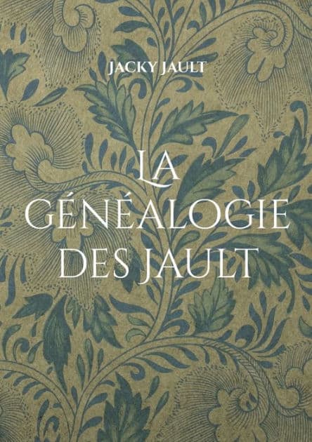 La généalogie des Jault: Quatre siècles de lignage nivernais by Jacky Jault