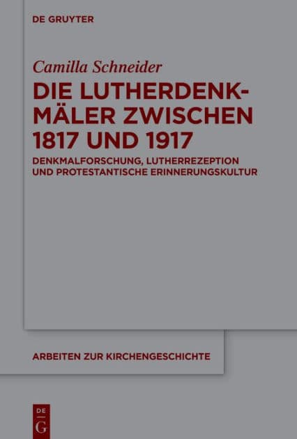 Die Lutherdenkmäler zwischen 1817 und 1917: Denkmalforschung, Lutherrezeption und protestantische Erinnerungskultur by Camilla Schneider