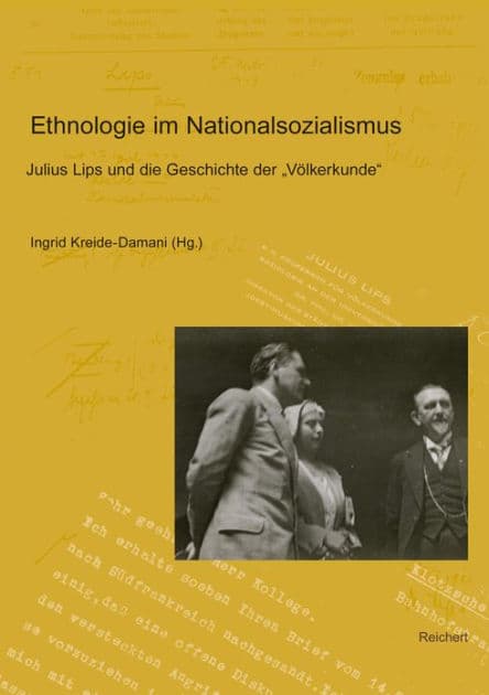 Ethnologie im Nationalsozialismus: 'Julius Lips und die Geschichte der Volkerkunde; Teil 1: Julius Lips, Martin Heydrich und die (Deutsche) Gesellschaft fur Volkerkunde; Teil 2: Eva und Julius Lips: Kontexte ihres Wirkens' by Ingrid Kreide-Damani