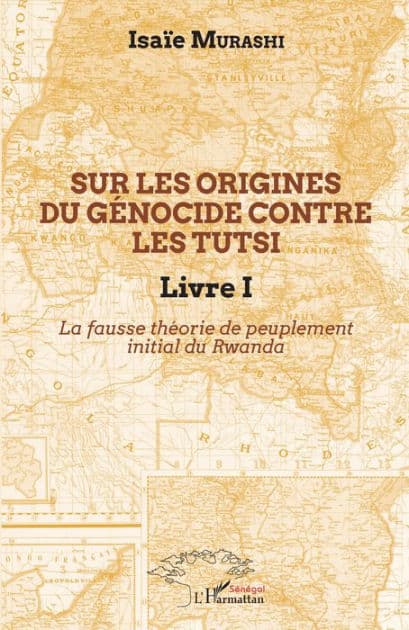 Sur les origines du génocide contre les Tutsi Livre I: La fausse théorie de peuplement initial au Rwanda by Isaïe Murashi