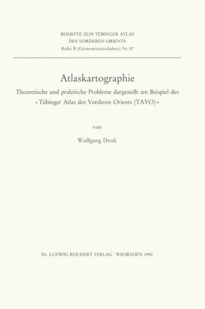 Atlaskartographie: Theoretische und praktische Probleme dargestellt am Beispiel des Tubinger Atlas des Vorderen Orients (TAVO) by Wolfgang Denk