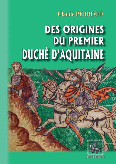Des origines du premier Duché d'Aquitaine by Claude Perroud