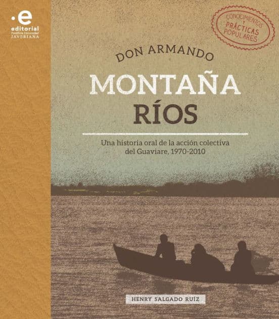 Don Armando Montaña Ríos: Una historia oral de la acción colectiva del Guaviare, 1970-2010 by Henry Salgado Ruíz