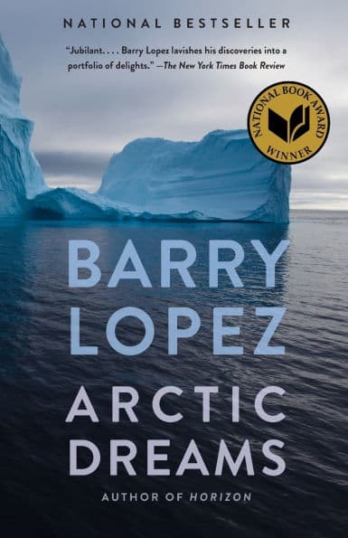 Arctic Dreams: Imagination and Desire in a Northern Landscape by Barry Lopez