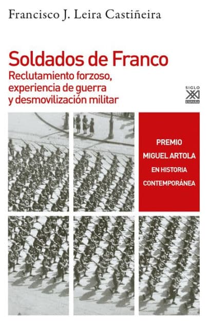 Soldados de Franco: Reclutamiento forzoso, experiencia de guerra y desmovilización militar by Francisco J. Leira Castiñeira