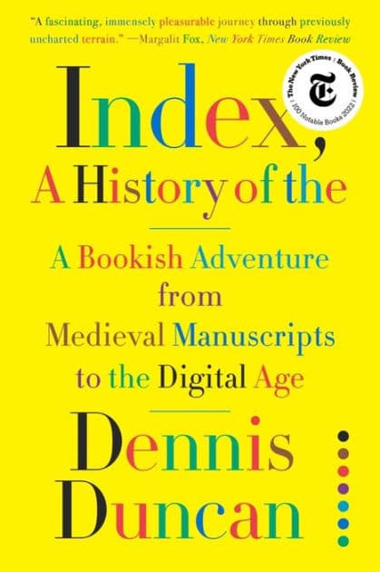 Index, A History of the: A Bookish Adventure from Medieval Manuscripts to the Digital Age by Dennis Duncan