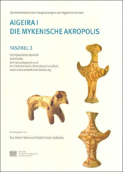 Aigeira I. Die mykenische Akropolis: Faszikel 3. Vormykenische Keramik. Kleinfunde. Archaozoologische und Archaobotanische Hinterlassenschaften. Naturwissenschaftliche Datierung by Eva Alram-Stern