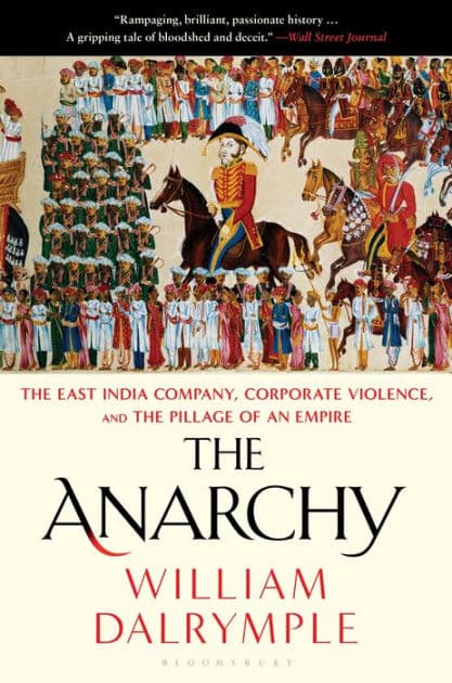 The Anarchy: The East India Company, Corporate Violence, and the Pillage of an Empire by William Dalrymple