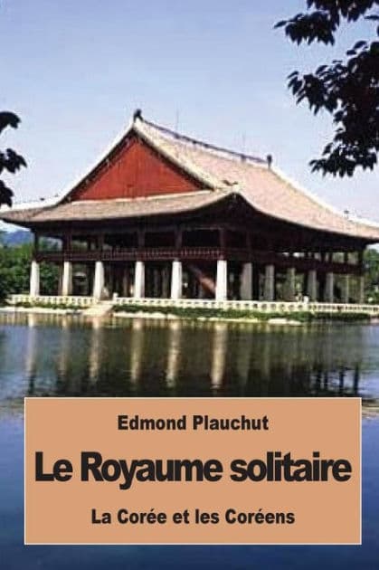 Le Royaume solitaire: La Corï¿½e et les Corï¿½ens by Edmond Plauchut