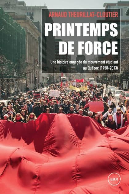 Printemps de force: Une histoire engagée du mouvement étudiant au Québec (1958-2013) by Arnaud Theurillat-Cloutier